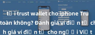 tải trust wallet cho iphone Trust Wallet có an toàn không? Đánh giá ví điện tử cho người Việt