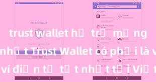 trust wallet hỗ trợ mạng nào tốt nhất Trust Wallet có phải là ví điện tử tốt nhất tại Việt Nam không?