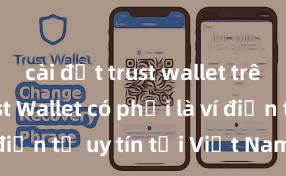 cài đặt trust wallet trên ios Trust Wallet có phải là ví điện tử uy tín tại Việt Nam không?