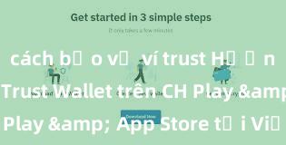 cách bảo vệ ví trust Hướng dẫn tải Trust Wallet trên CH Play & App Store tại Việt Nam